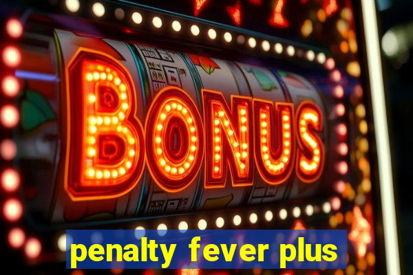 penalty fever plus